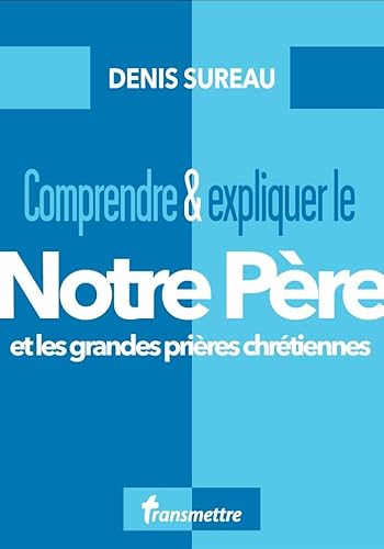 Stock image for Comprendre et expliquer le Notre Pre: Et les grandes prires chrtiennes for sale by Gallix