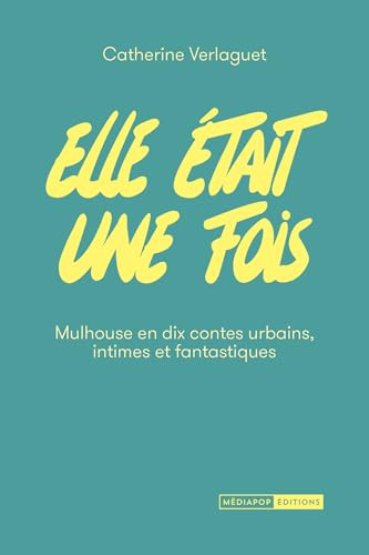 Imagen de archivo de Elle tait une fois: Mulhouse en dix contes urbains, intimes et fantastiques a la venta por medimops