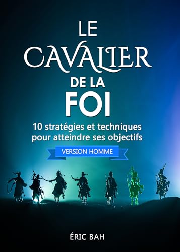 Imagen de archivo de Le Cavalier de la Foi (version homme): 10 stratgies et techniques pour atteindre ses objectifs (Success Dao) (French Edition) a la venta por GF Books, Inc.