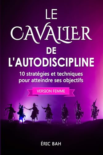 Imagen de archivo de Le Cavalier de l'Autodiscipline (version femme): 10 stratgies et techniques pour atteindre ses objectifs (Success Dao) (French Edition) a la venta por GF Books, Inc.