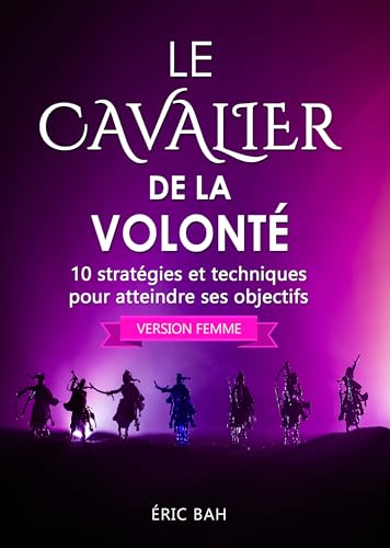 Imagen de archivo de Le Cavalier de la Volont (version femme): 10 stratgies et techniques pour atteindre ses objectifs (Success Dao) (French Edition) a la venta por Books Unplugged