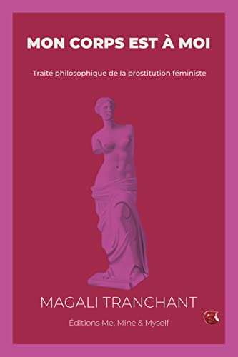 Beispielbild fr Mon corps est  moi: Trait philosophique de la prostitution fministe (Philosophie Fministe) (French Edition) zum Verkauf von GF Books, Inc.