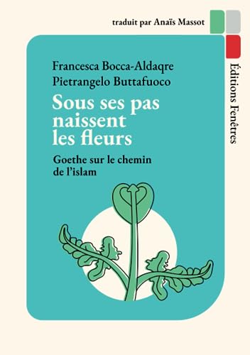Stock image for Sous ses pas naissent les fleurs: Goethe sur le chemin de l?islam (French Edition) for sale by GF Books, Inc.