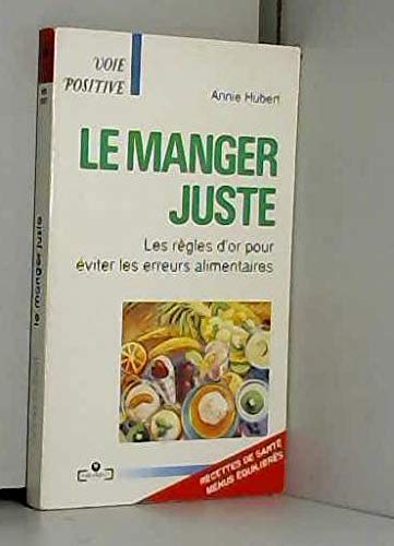 Stock image for Le manger juste; les rgles d'or pour viter les erreurs alimentaires; recettes de sant, menus quilibrs. Collection : Marabout service, MS 2007/Voie positive. for sale by AUSONE