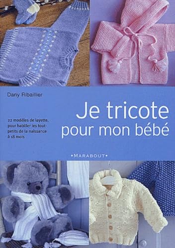 Je Tricote Pour Mon Bebe Modeles De Layette De La Naissance A Dix Huit Mois Abebooks Je Tricote Pour Mon Bebe Modeles De Layette De La Naissance A Dix Huit Mois Abebooks