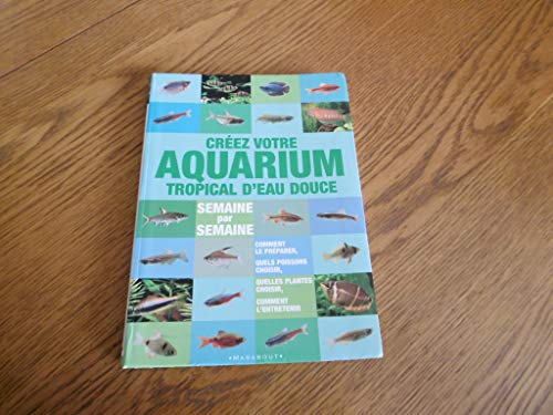 Stock image for Crer votre aquarium tropical d'eau douce : Semaine par semaine for sale by medimops