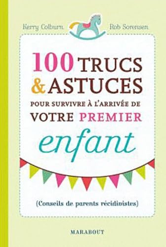 100 trucs & astuces pour survivre Ã: l'arrivÃ©e de votre premier enfant (French Edition) (9782501066402) by ROB SORENSEN KERRY COLBURN