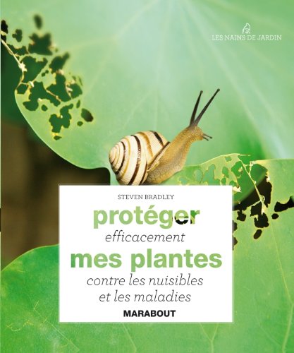ProtÃ©ger efficacement mes plantes contre les nuisibles et les maladies (French Edition) (9782501071369) by Steven Bradley