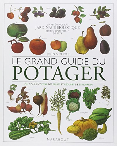 le grand guide du potager ; ou comment vivre des fruits et lÃ©gumes de son jardin (9782501076029) by John Seymour