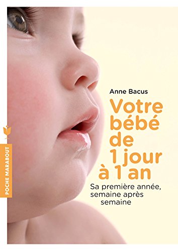 Stock image for Votre b b de 1 jour  1 an: Sa premi re ann e, semaine apr s semaine (Enfant - Education) for sale by WorldofBooks