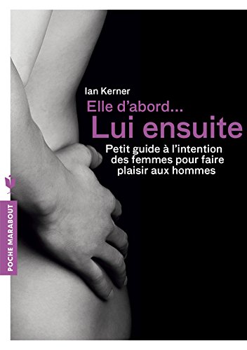 Imagen de archivo de Elle D'abord. Lui Ensuite : Petit Guide  L'intention Des Femmes Pour Faire Plaisir Aux Hommes a la venta por RECYCLIVRE