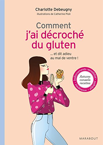 Beispielbild fr Comment j'ai dcroch du gluten: . et dit adieu au mal de ventre ! zum Verkauf von Ammareal