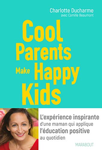 Stock image for Cool Parents Make Happy Kids: L'Experience Inspirante D'Une Maman Qui Applique L'Education Positive Au Quotidien for sale by ThriftBooks-Dallas
