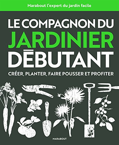 9782501120319: Le compagnon du jardinier dbutant: Crer, planter, faire pousser et profiter: 31636