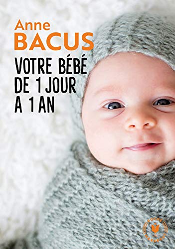 Stock image for Votre B b de 1 Jour  1 An. Mois Apr s Mois, Tout Ce Qu Il Faut Savoir Pour  lever Son Enfant. 31548 (Famille-Education) for sale by WorldofBooks