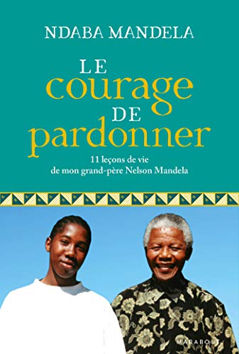 Beispielbild fr Le courage de pardonner: 11 leons de vie de mon grand-pre, Nelson Mandela zum Verkauf von Ammareal