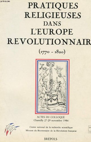 Pratiques Religieuses dans l'Europe R?volutionnaire, 1770-1820.