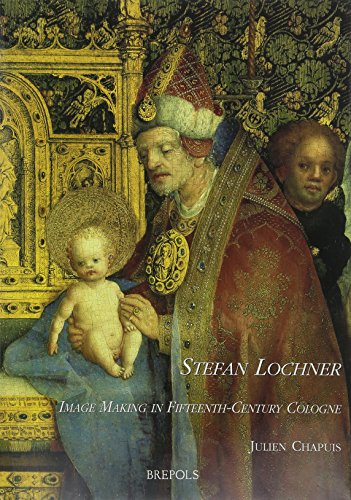 Stefan Lochner: Image Making in Fifteenth-Century Cologne (Me Fecit) (9782503505671) by Chapuis, Julien