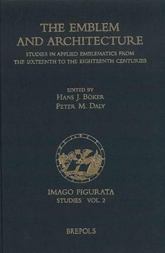 9782503507767: The Emblem and Architecture: Studies in Applied Emblematics from the Sixteenth to the Eighteenth Centuries