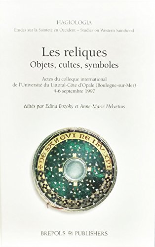 9782503508443: Les Reliques. Objets, Cultes, Symboles: Actes du colloque international de l'Universit du Littoral-Cte d'Opa