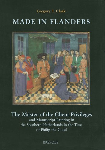 Made in Flanders: The Master of the Ghent Privileges and Manuscript Painting in the Southern Neth...