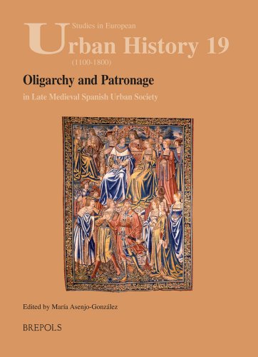 9782503523606: Oligarchy and Patronage in Late Medieval Spanish Urban Society English: 19 (Studies in European Urban History (1100-1800))