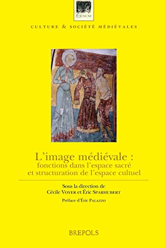 9782503523965: L'image mdivale : fonctions dans l'espace sacr et structuration de l'espace culturel: Fonctions dans l'espace sacr et structuration de l'espace culturelle: 22 (Culture Et Societe Medievales)