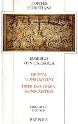 De Vita Constantini. / Über das Leben Constantins. Eingeleitet von Bruno Bleckmann. Übersetzt und kommentiert von Horst Schneider (Fontes Christiani, Zweisprachige Neuausgabe christlicher Quellentexte aus Altertum und Mittelalter Band 83 Griechisch/Deutsch) - Eusebius von Caesarea