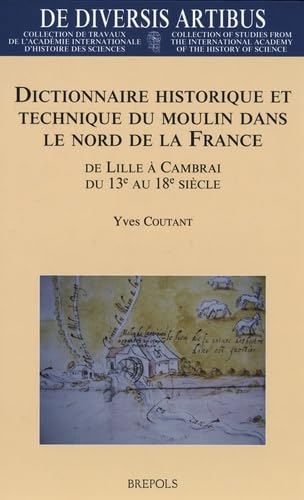 Stock image for Dictionnaire historique et technique du moulin dans le Nord de la France : de Lille a Cambrai du 13. au 18. siecle