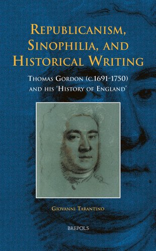 Stock image for Republicanism, Sinophilia, and Historical Writing: Thomas Gordon (C.1691-1750) and His 'History of England': 4 (Early European Research) for sale by Anybook.com