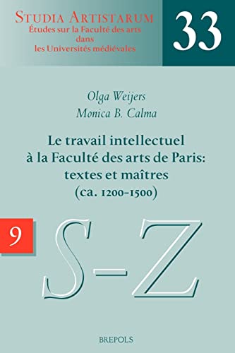 Le Travail Intellectuel a la Faculte Des Arts de Paris: Textes Et Maitres (Ca. 1200-1500): IX. Repertoire Des Noms Commencant Par S-Z (Studia Artistarum) (French Edition) (9782503544755) by Calma, M