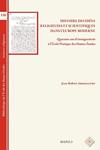 Histoire Des Idees Religieuses Et Scientifiques Dans l'Europe Moderne: Quarante ANS d'Enseignement a l'Ecole Pratique Des Hautes Etudes (Bibliotheque ... Etudes, Sciences Religieu) (French Edition) (9782503544885) by Armogathe, J -R