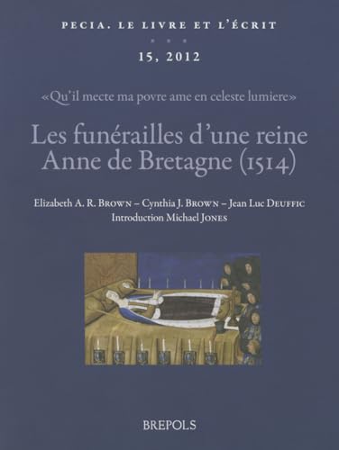 Beispielbild fr Les Funerailles D'Une Reine: Anne de Bretagne (1514): 'Qu'il Mecte Ma Povre AME En Celeste Lumiere': Textes, Images Et Manuscrits (Pecia. Le Livre Et L'Ecrit) (English, French and Italian Edition) [Paperback] Brown, Cynthia J; Brown, Elizabeth A; Deuffic, Jean-Luc and Jones, Michael zum Verkauf von The Compleat Scholar