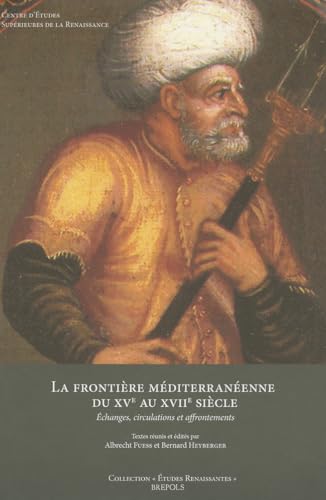 Stock image for La Frontiere Mediterraneenne Du Xve Au Xviie Siecle: Echanges, Circulations Et Affrontements (�tudes Renaissantes) (French Edition)
