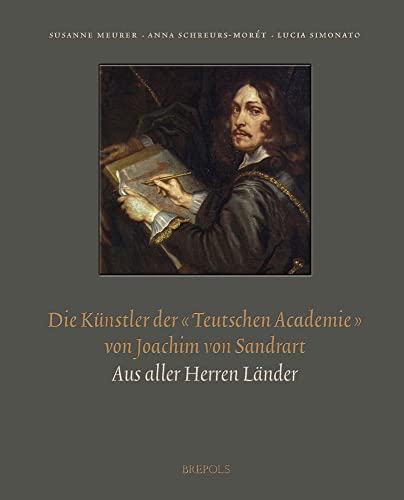 9782503553214: Die Kunstler Der Teutschen Academie Von Joachim Von Sandrart: Aus Aller Herren Lander (Theorie de L'Art (1400-1800) / Art Theory (1400-1800)) (German Edition)