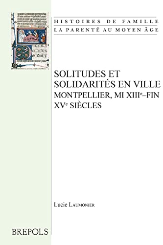Stock image for Solitudes Et Solidarites En Ville: Montpellier, MI XIIIe-Fin XVe Siecles (Histoires de Famille. La Parent� Au Moyen Age) (French Edition)