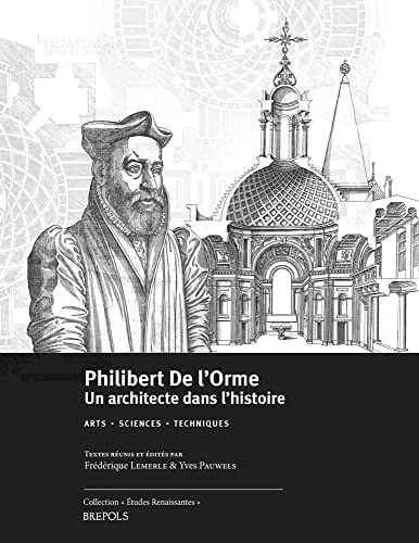 Imagen de archivo de Philibert De l'Orme, un architecte dans l'histoire: Arts, sciences, techniques - Actes du 57e colloque international d'tudes humanistes CES a la venta por Ammareal