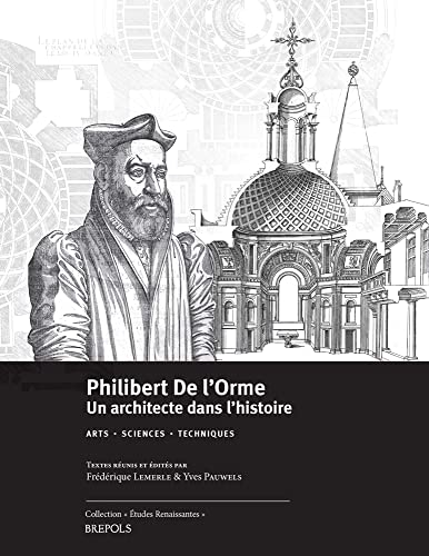 9782503565606: Philibert de l'Orme (1514-1570). Un Architecte Dans l'Histoire: Arts - Sciences - Techniques: 17 (Etudes Renaissantes)
