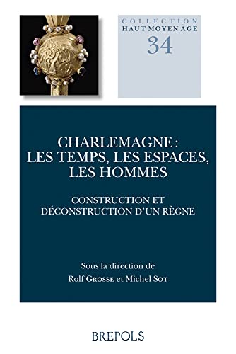 Charlemagne: Les Temps, Les Espaces, Les Hommes: Construction Et Deconstruction d'Un Regne: 34 (Haut Moyen Age)