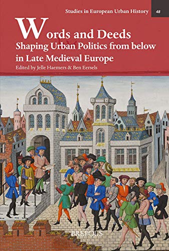 Stock image for Words and Deeds: Shaping Urban Politics from Below in Late Medieval Europe (Studies in European Urban History (1100-1800)) (SEUH: Studies in European Urban History (1100-1800), 48) for sale by GF Books, Inc.