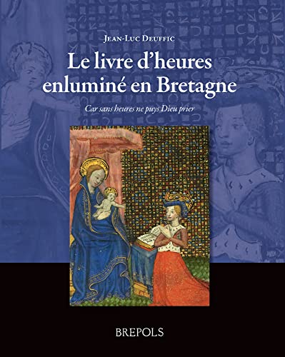 Stock image for Le Livre d'Heures Enlumine En Bretagne: Car Sans Heures Ne Puys Dieu Prier (Manuscripta Illuminata) (French Edition)