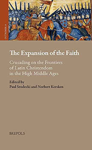 9782503588803: The Expansion of the Faith: Crusading on the Frontiers of Latin Christendom in the High Middle Ages (Outremer: Studies in the Crusades and the Latin East, 14)