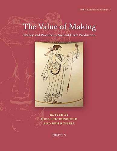9782503595191: The Value of Making: Theory and Practice in Ancient Craft Production (Studies in Classical Archaeology, 13)