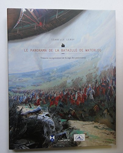 Imagen de archivo de Le Panorama De La Bataille De Waterloo : Tmoin Exceptionnel De La Saga Des Panoramas a la venta por RECYCLIVRE