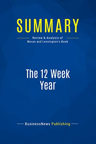 

Summary: The 12 Week Year: Review and Analysis of Moran and Lennington's Book
