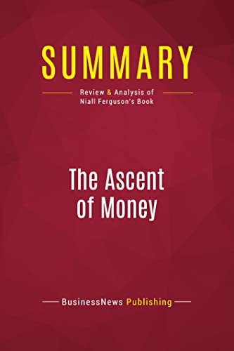 Summary: The Ascent of Money : Review and Analysis of Niall Ferguson's Book - Businessnews Publishing