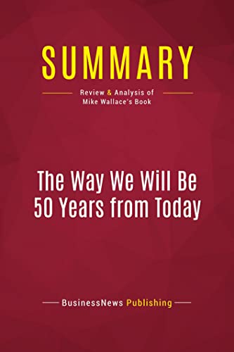 9782512006640: Summary: The Way We Will Be 50 Years from Today: Review and Analysis of Mike Wallace's Book