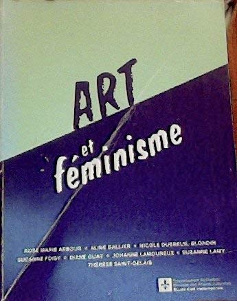 Art Et Feminisme: Musee D'art Contemporain, Montreal, 11 Mars-2 Mai 1982