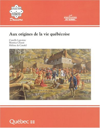 Aux origines de la vie queÌbeÌcoise (Collection Patrimoines) (French Edition) (9782551162291) by Camille Lapointe