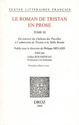 Beispielbild fr Le roman de Tristan en prose. Tome III, Du tournoi du Chateau des Pucelles a ladmission de Tristan a la Table Ronde (Textes Litteraires Francais) (French Edition) zum Verkauf von Gallix